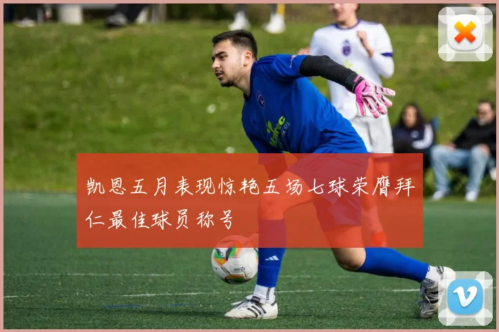 凯恩五月表现惊艳五场七球荣膺拜仁最佳球员称号