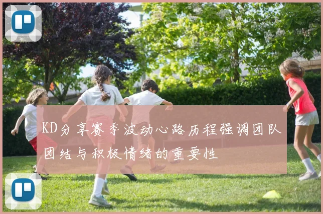 KD分享赛季波动心路历程强调团队团结与积极情绪的重要性